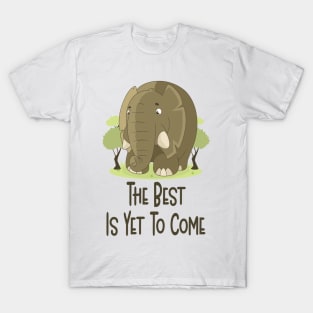 The Best Is Yet To Come - Cute Elephant Motivational Quote T-Shirt